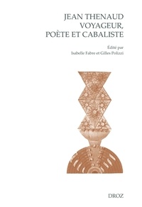 Isabelle Fabre et Gilles Polizzi - Jean Thenaud voyageur, poète et cabaliste - Entre Moyen Age et Renaissance.