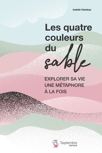 Isabelle Falardeau - Les quatre couleurs du sable - Explorer sa vie une métaphore à la fois.