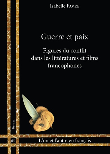 Isabelle Favre - Guerre et paix - Figures du conflit dans les littératures et films francophones.