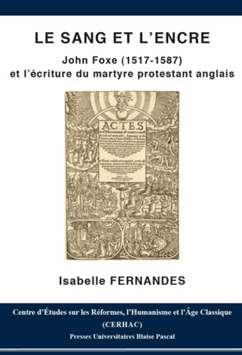 Isabelle Fernandes - Le sang et l'encre - John Foxe (1517-1587) et l'écriture du martyre protestant anglais.