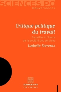 Isabelle Ferreras - Critique politique du travail - Travailler à l'heure de la société des services.