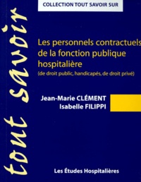 Isabelle Filippi et Jean-Marie Clément - Les personnels contractuels de la fonction publique hospitalière - (De droit public, handicapés, de droit privé).