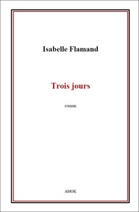 Amazon kindle books télécharger gratuitement Trois jours (Litterature Francaise) RTF FB2 9782955629314 par Isabelle Flamand