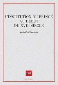 Isabelle Flandrois - L'Institution du prince au début du xviie siècle.