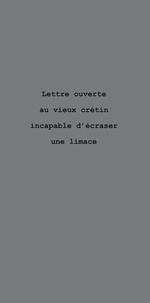 Isabelle Flaten - Lettre ouverte au vieux crétin incapable d’écraser une limace.