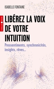 Google books à télécharger en ligne Libérez la voix de votre intuition  - Pressentiments, synchronicités, insights, rêves... PDB MOBI CHM (French Edition) par Isabelle Fontaine