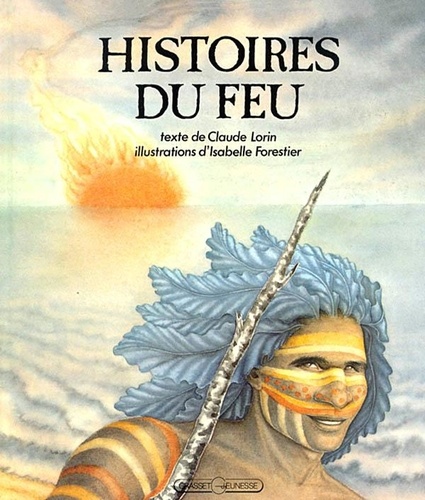 Isabelle Forestier et Claude Lorin - Histoires Du Feu. Edition 1992.