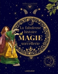 Isabelle Fougère - La fabuleuse histoire de la magie et de la sorcellerie.
