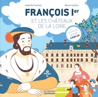 Isabelle Frachet et Marie Caillou - François Ier et les châteaux de la Loire - Un livre animé, 3 pop-up.