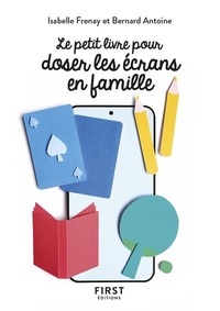 Isabelle Frenay et Bernard Antoine - Le petit livre pour doser les écrans en famille.