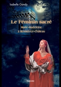 Isabelle Gandy - Le Féminin sacré - Marie-Madeleine à Rennes-Le-Château.