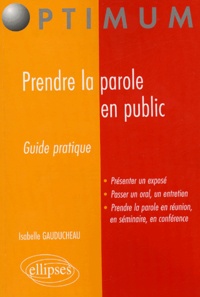 Isabelle Gauducheau - Prendre la parole en public - Guide pratique.