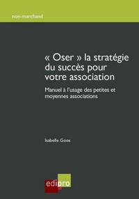Isabelle Goos - "Osez" la stratégie du succès pour votre association - Manuel à l'usage des petites et moyennes associations.