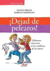 Isabelle Gravillon et Nicole Prieur - ¡Dejad de pelearos! ¿Debemos intervenir en los conflictos de los niños?.
