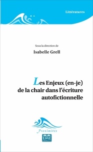 Isabelle Grell - Les enjeux (en-je) de la chair dans l'écriture autofictionnelle.