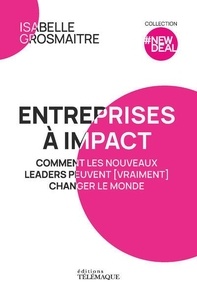 Isabelle Grosmaitre - Entreprises à impact - Comment les nouveaux leaders peuvent (vraiment) changer le monde.