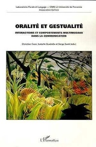 Isabelle Guaïtella et Serge Santi - Oralite Et Gestualite : Interactions Et Comportements Multimodaux Dans La Communication.