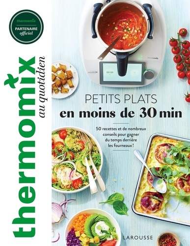 Petits plats en moins de 30 min. 50 recettes et de nombreux conseils pour gagner du temps derrière les fourneaux !