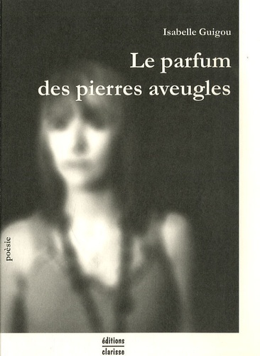 Isabelle Guigou - Le parfum des pierres aveugles.