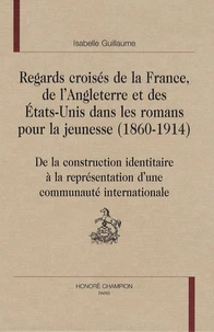 Regards croisés de la France, de l'Angleterre et des Etats-Unis dans les romans pour la jeunesse (1860-1914)