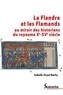 Isabelle Guyot-Bachy - La Flandre et les Flamands au miroir des historiens du royaume (Xe-XVe siècle).