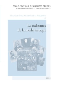 Isabelle Guyot-Bachy et Jean-Marie Moeglin - La naissance de la médiévistique - Les historiens et leurs sources en Europe (XIXe - début du XXe siècle).