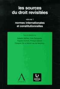 Isabelle Hachez - Les sources du droit revisitées - Volume 1, Normes internationales et constitutionnelles.