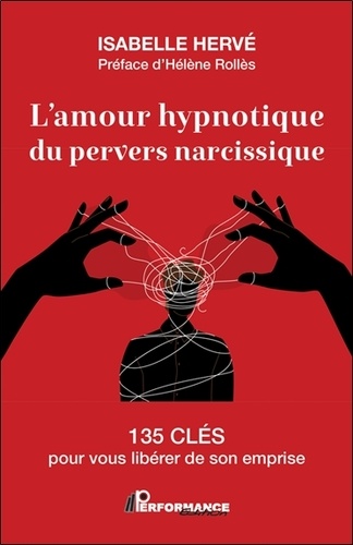 L'amour hypnotique du pervers narcissique. 135 clés pour vous libérer de son emprise