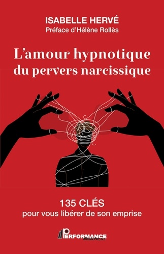 Isabelle Hervé - L'amour hypnotique du pervers narcissique - 135 clés pour vous libérer de son emprise.