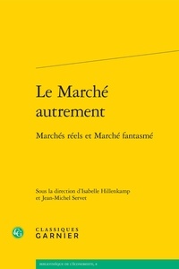 Isabelle Hillenkamp et Jean-Michel Servet - Le marché autrement - Marchés réels et marché fantasmé.