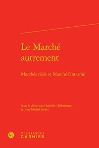 Isabelle Hillenkamp et Jean-Michel Servet - Le marché autrement - Marchés réels et marché fantasmé.