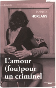 Isabelle Horlans - L'amour (fou) pour un criminel.