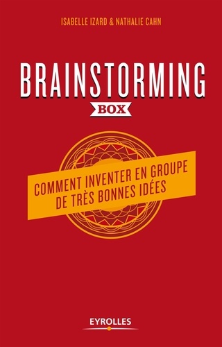 Isabelle Izard et Nathalie Cahn - Brainstorming box - Comment inventer en groupe de très bonnes idées.