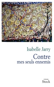 Isabelle Jarry - Contre mes seuls ennemis.