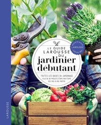 Isabelle Jeuge-Maynart et Ghislaine Stora - Le guide Larousse du jardinier débutant - Toutes les bases du jardinage, plus de 80 projets étape par étape, des pas-à-pas photos.