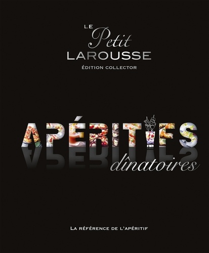 Isabelle Jeuge-Maynart et Ghislaine Stora - Le Petit Larousse des apéritifs dinatoires - Edition collector.