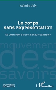 Isabelle Joly - Le corps sans représentation - De Jean-Paul Sartre à Shaun Gallagher.