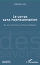 Isabelle Joly - Le corps sans représentation - De Jean-Paul Sartre à Shaun Gallagher.