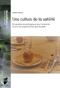 Isabelle Jonveaux - Une culture de la satiété - Enquête sociologique sur le jeûne comme expérience spirituelle.