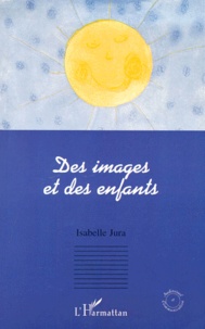 Isabelle Jura - Des Images Et Des Enfants. Analyse De Contes De Faits Ou La Semiologie En Maternelle.