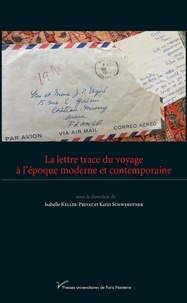 Isabelle Keller-Privat et Karin Schwerdtner - La lettre trace du voyage à l'époque moderne et contemporaine.