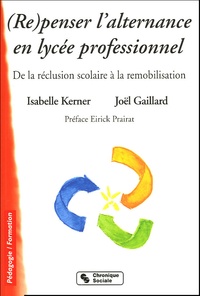 Isabelle Kerner et Joël Gaillard - Repenser l'alternance en lycée professionnel - De la réclusion scolaire à la remobilisation.