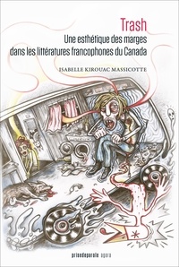 Isabelle Kirouac Massicotte - Trash - Une esthétique des marges dans les littératures francophones du Canada.