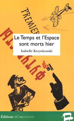Isabelle Krzywkowski - Le Temps et l'Espace sont morts hier - Les années 1910-1920 : Poésie et poétique de la première avant-garde.