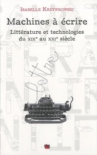 Isabelle Krzywkowski - Machines à écrire - Littérature et technologies du XIXe au XXIe siècle.