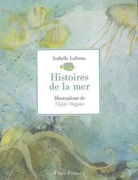 Isabelle Lafonta et Claire Degans - Histoires de la mer.