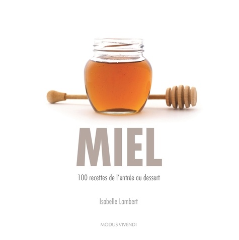 Isabelle Lambert - Miel - 100 recettes de l'entrée au dessert.