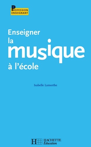 Isabelle Lamorthe - Enseigner la musique à l'école.
