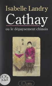 Isabelle Landry - Cathay ou le dépaysement chinois.