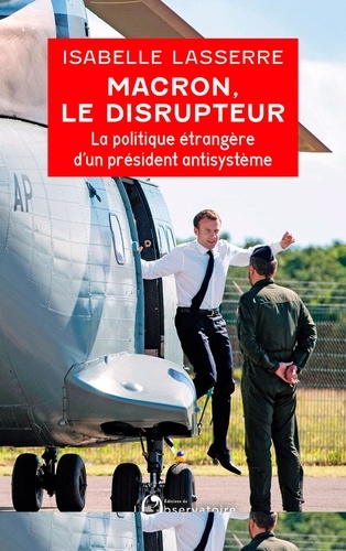 Macron, le disrupteur. La politique étrangère d'un président antisystème